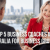 Top 5 Business Coaches in Australia for Business Growth