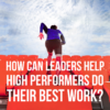 managing high performers 9 ways